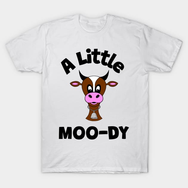 COW Lover A Little Moody Funny Cow Quote T-Shirt by SartorisArt1